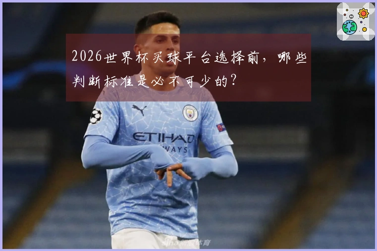 2026世界杯买球平台选择前，哪些判断标准是必不可少的？