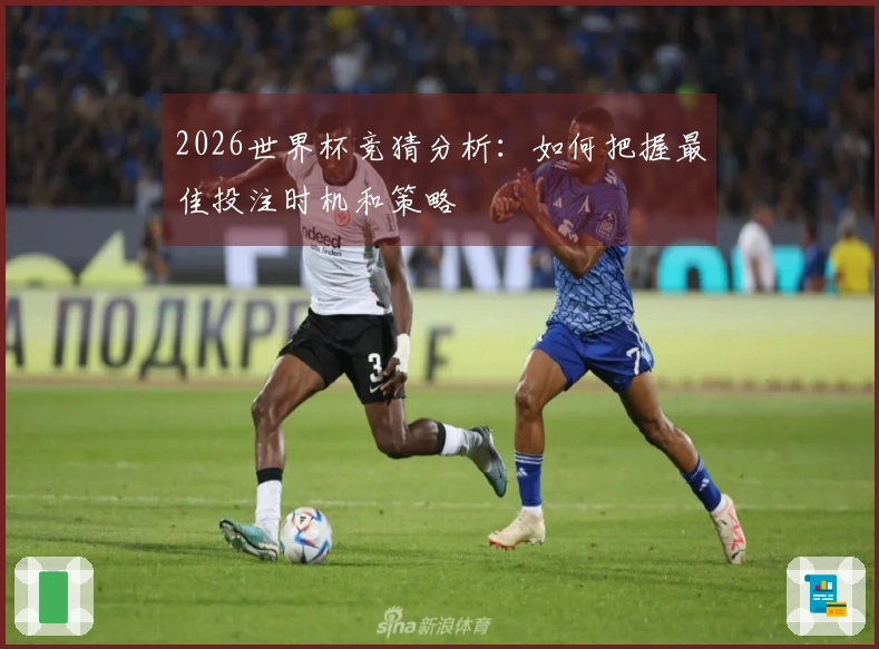 2026世界杯竞猜分析:如何把握最佳投注时机和策略