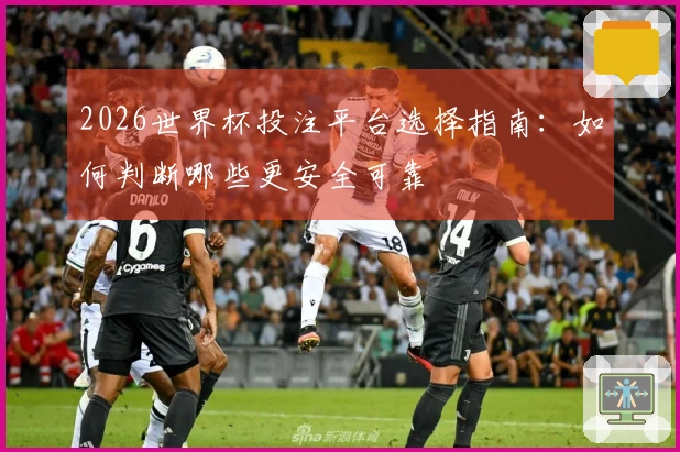 2026世界杯投注平台选择指南：如何判断哪些更安全可靠